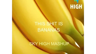 This Shit Is Bananas - Sky High Mashup