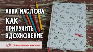 Анна Маслова. Как приручить вдохновение. Книга-ловушка для идей