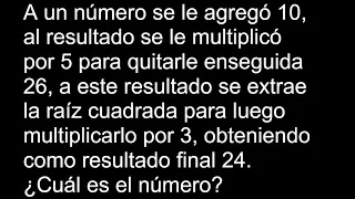 A un número se le agregó 10, al resultado se le multiplicó por 5 para quitarle enseguida 26, a este