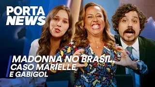 PORTA NEWS: MADONNA NO BRASIL, CASO MARIELLE E GABIGOL
