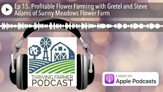 Ep 15. Profitable Flower Farming with Gretel and Steve Adams of Sunny Meadows Flower Farm
