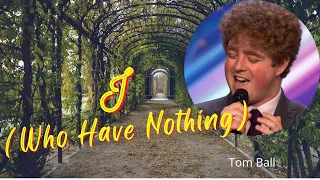 LYRICS "I (Who Have Nothing)" -  Tom Jones Version [COVER by Tom Ball (Britain's Got Talent)]