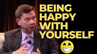 Being Happy  With Yourself 😊 by  Eckhart Tolle