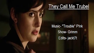 They Call Me Trubel || Grimm || "Trouble"-P!nk