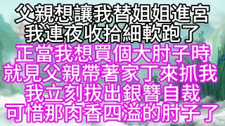 父親想讓我替姐姐進宮，我連夜收拾細軟跑了，正當我想買個大肘子時，就見父親帶著家丁來抓我，我立刻拔出銀簪自裁，可惜那肉香四溢的肘子了【幸福人生】