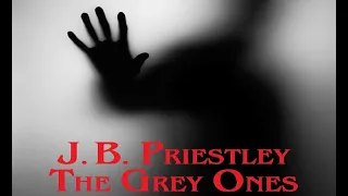 The Grey Ones by J. B. PRIESTLEY