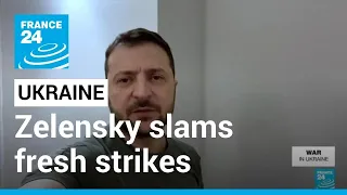 Zelensky slams fresh strikes as 'another Russian terrorist attack' • FRANCE 24 English