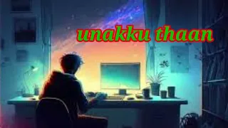 Unakku Thaan [ slowed -Reverb || Lofi Songs Popular Songs