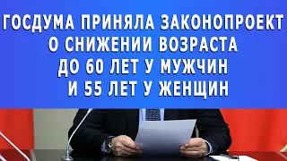 Госдума приняла законопроект о СНИЖЕНИИ ВОЗРАСТА до 60 лет у мужчин и 55 лет у женщин!