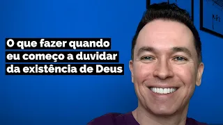 O que fazer quando eu começo a duvidar da existência de Deus | Pr. Lucinho