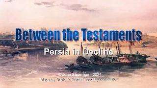Between the Testaments 1c:   Persia in Decline
