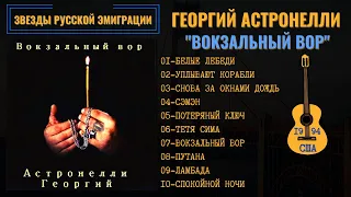 ГЕОРГИЙ АСТРОНЕЛЛИ, "ВОКЗАЛЬНЫЙ ВОР" (США, 1994). Эмигрантские песни, блатные песни.