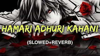 Hamari Adhuri Kahani - Slowed and Reverb | Lofi | Arijit Singh | Emraan Hashmi