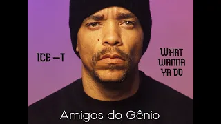 Ice -T - What wanna ya do  * Amigos do Gênio *