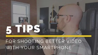 5 Tips for Shooting Better Video on your Smartphone