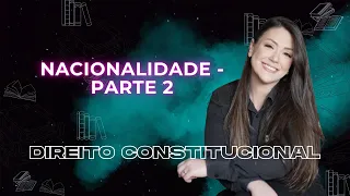 Direitos da Nacionalidade - Parte 2 | Direito Constitucional | Adriane Fauth