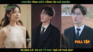 Chuyện tình của Tổng tài giả nghèo " Đi bán cá" và nữ Tỉ phú " Giả vờ phá sản"