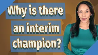 Why is there an interim champion?