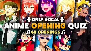 ANIME OPENING QUIZ 🎙🔥 ONLY VOCALS EDITION 🍥 40 Openings