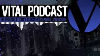 Vital Podcast: Ep 1 - Dirty Dubstep Mix 2012