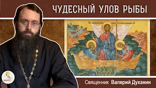 ЧУДЕСНЫЙ УЛОВ РЫБЫ И ПРИЗЫВАНИЕ ПЕРВЫХ УЧЕНИКОВ. Священник Валерий Духанин. Воскресное Евангелие