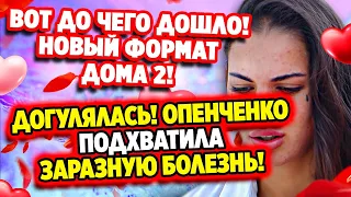 Дом 2 Свежие Новости (7.09.2021) Опенченко догулялась! Подхватила заразную болезнь?!