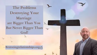 The Problems Destroying Your Marriage Are Bigger Than You, But Never Bigger Than God
