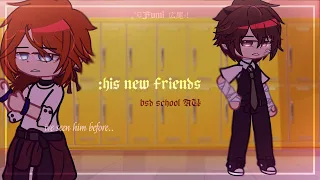 ♡⇢ ˗ˏˋ his new friends ࿐ྂ [] "whos the new kid's friends?" [] bsd school au [] ₊˚ପFumi•広尾-!
