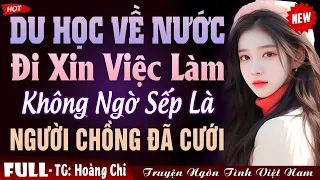 Đi Xin Việc Gặp Đúng Sếp Là Người Chồng Mình Ghét - Truyện Ngôn Tình Cưới Trước Yêu Sau