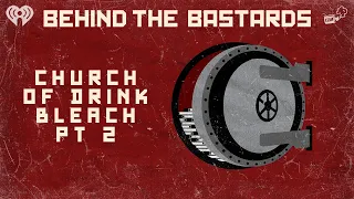 Part Two: The International Church of: Drink Bleach | BEHIND THE BASTARDS