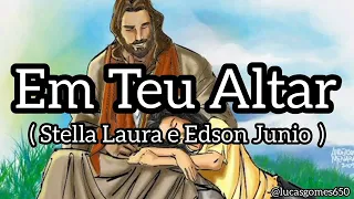 Playback/ Em Teu Altar/ Stella Laura e Edson Junio/ Letra