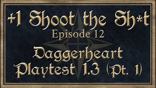 TTRPG Playtest: +1 Shoot the Sh!t 12: Playtesting Daggerheart's Open Beta 1.3