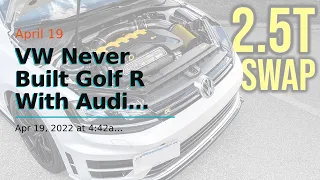 VW Never Built Golf R With Audi RS3 Inline-Five Engine But An Enthusiast Did It