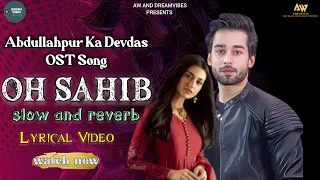 Oh Sahib Ost | Abdullahpur Ka devdas | lyrical video | Adnan dhool, Zain Zohaib | DREAMVIBES