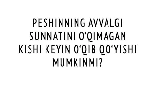 Savol-javob: "Peshinning avvalgi sunnatini o‘qimagan kishi keyin o‘qib qo‘yishi mumkinmi?"