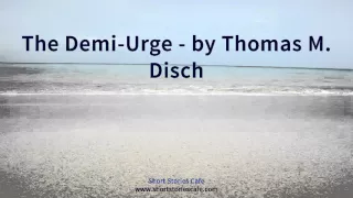 The Demi Urge   by Thomas M  Disch
