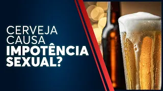Cerveja causa impotência sexual?