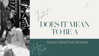 WHAT DOES IT MEAN TO BE A HIGHLY SENSITIVE WOMAN