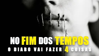 NO FIM DOS TEMPOS O DIABO VAI FAZER 4 COISAS - A Igreja Precisa Entender