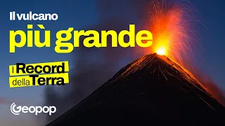 Qual è il vulcano più grande del mondo?