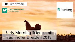 Re-live Stream Early Morning Science mit Fraunhofer Dresden 2018