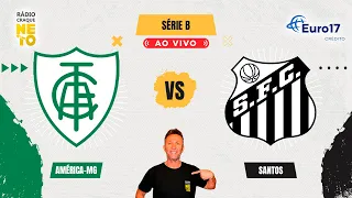 América-MG x Santos | AO VIVO | Campeonato Brasileiro Série B 2024 | Rádio Craque Neto