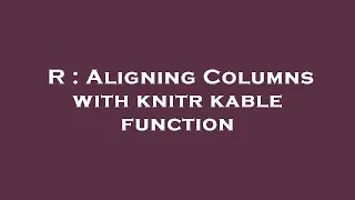 R : Aligning Columns with knitr kable function