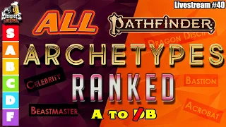 PF2: ALL ARCHETYPES RANKED - A to B!! - Livestream #40