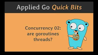 Applied Go Quick Bits 007: Are goroutines threads?