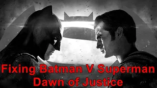 Fixing Batman V Superman Dawn of Justice