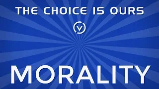 The Choice is Ours: Morality