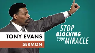 Tony Evans - Stop Blocking Your Miracle