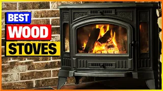 Best Wood Stove for 2023 - Top 4 Wood Stoves Review