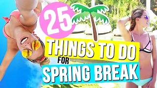 25 Things To Do For Spring Break!